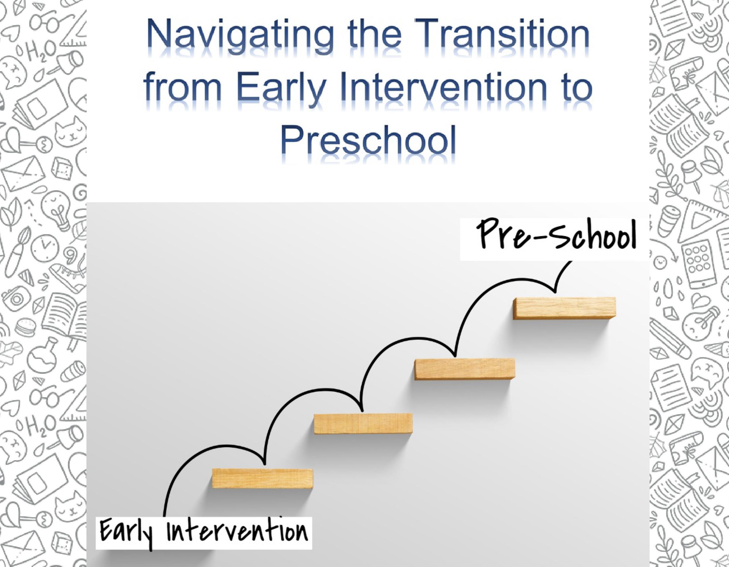 sideways view of steps with a line connecting Early Intervention at the bottom and pre-school at the top and text that reads "Navigating the Transition from Early Intervention to Preschool"