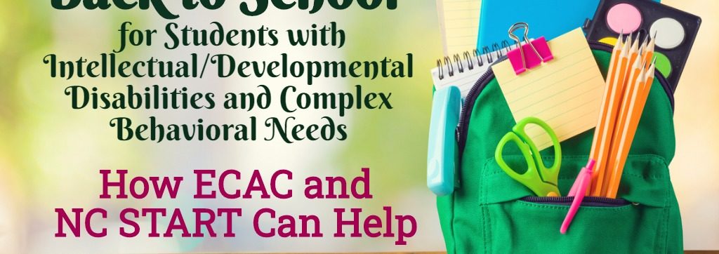 Image of book bag next to text that says Transitioning Back to School for students with Intellectual/Developmental Disabilities and complex behavioral needs, How ECAC and NC Start can help, WEBINAR