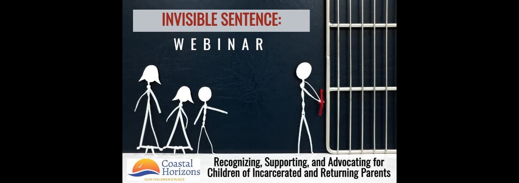Image of a stick figure in handcuffs being taken to jail leaving behind an adult and two children stick figures. Test that reads: Invisible Sentence: Webinar, Recognizing, Supporting, and Advocating for Children of Incarcerated and Returning Parents